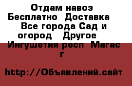 Отдам навоз .Бесплатно. Доставка. - Все города Сад и огород » Другое   . Ингушетия респ.,Магас г.